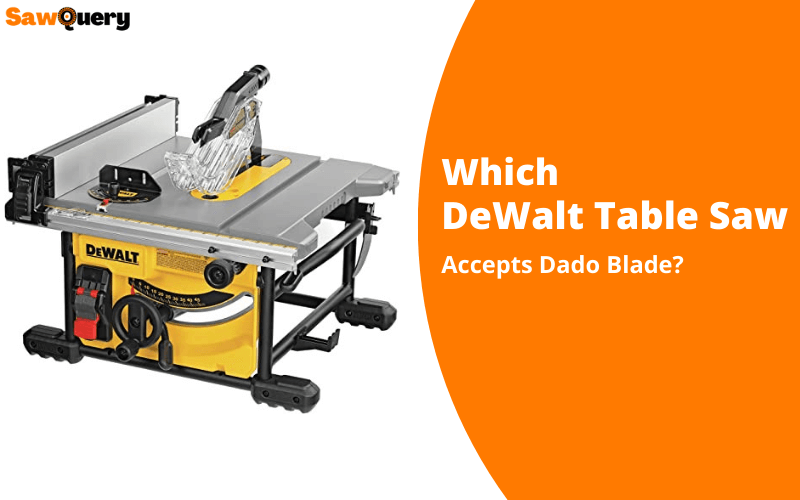 Which DeWalt Table Saw Accepts Dado Blade